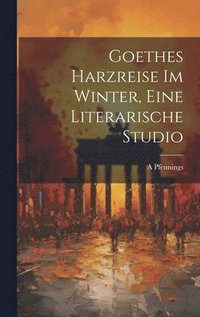 bokomslag Goethes Harzreise Im Winter, Eine Literarische Studio