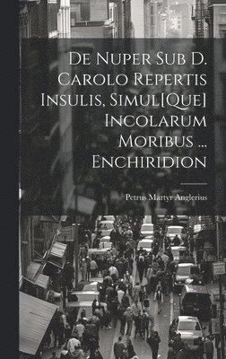 bokomslag De Nuper Sub D. Carolo Repertis Insulis, Simul[Que] Incolarum Moribus ... Enchiridion