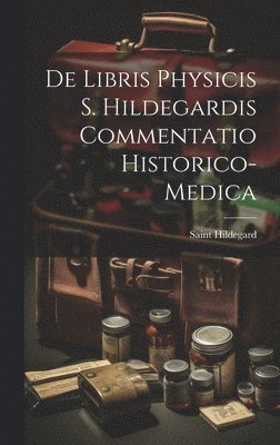 Saint Hildegard - De Libris Physicis S. Hildegardis Commentatio Historico-Medica, Inbunden