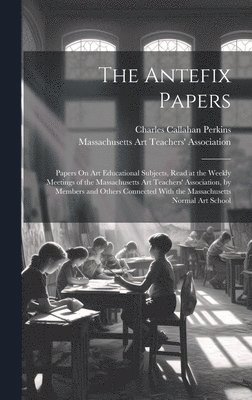 Charles Callahan Perkins, Massachusetts Art Teachers' Association - Antefix Papers, Inbunden