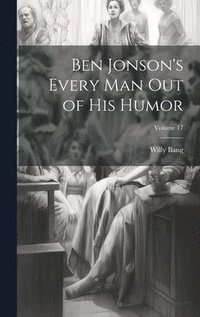 bokomslag Ben Jonson's Every Man Out of His Humor; Volume 17
