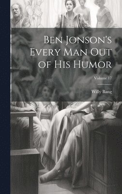 Ben Jonson's Every Man Out of His Humor; Volume 17 1