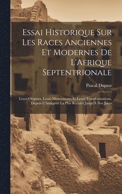 bokomslag Essai Historique Sur Les Races Anciennes Et Modernes De L'Afrique Septentrionale