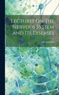 Marshall Hall - Lectures On the Nervous System and Its Diseases, Inbunden