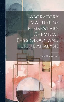 bokomslag Laboratory Manual of Elementary Chemical Physiology and Urine Analysis