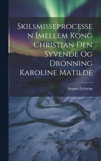bokomslag Skilsmisseprocessen Imellem Kong Christian Den Syvende Og Dronning Karoline Matilde