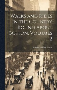 bokomslag Walks and Rides in the Country Round About Boston, Volumes 1-2