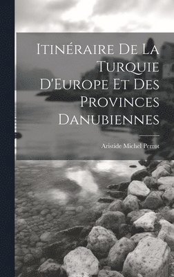 bokomslag Itinraire De La Turquie D'Europe Et Des Provinces Danubiennes
