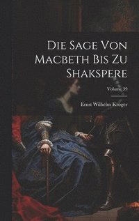 bokomslag Die Sage Von Macbeth Bis Zu Shakspere; Volume 39