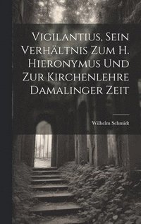 bokomslag Vigilantius, Sein Verhltnis Zum H. Hieronymus Und Zur Kirchenlehre Damalinger Zeit