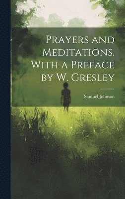 Prayers and Meditations. With a Preface by W. Gresley 1