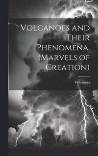 bokomslag Volcanoes and Their Phenomena. (Marvels of Creation)