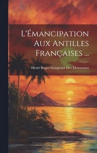 bokomslag L'mancipation Aux Antilles Franaises ...