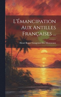bokomslag L'Émancipation Aux Antilles Françaises ...