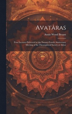 Annie Wood Besant - Avatâras; Four Lectures Delivered at the Twenty-Fourth Anniversary Meeting of the Theosophical Society at Adyar, Inbunden