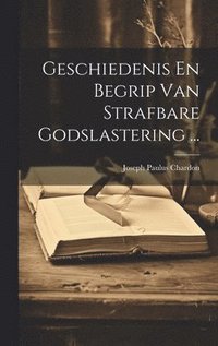 bokomslag Geschiedenis En Begrip Van Strafbare Godslastering ...