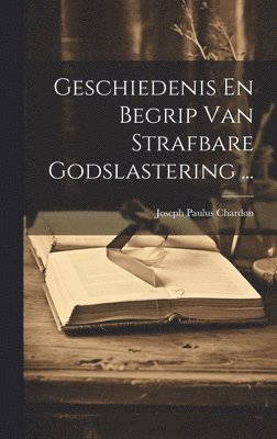 bokomslag Geschiedenis En Begrip Van Strafbare Godslastering ...