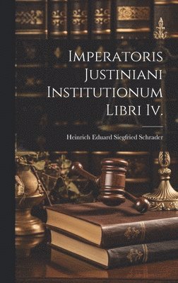 Heinrich Eduard Siegfried Schrader - Imperatoris Justiniani Institutionum Libri Iv., Inbunden