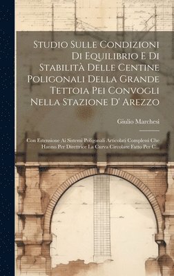 bokomslag Studio Sulle Condizioni Di Equilibrio E Di Stabilit Delle Centine Poligonali Della Grande Tettoia Pei Convogli Nella Stazione D' Arezzo