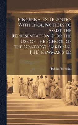 Pincerna, Ex Terentio, With Engl. Notices to Assist the Representation. (For the Use of the School of the Oratory). Cardinal [J.H.] Newman's Ed 1