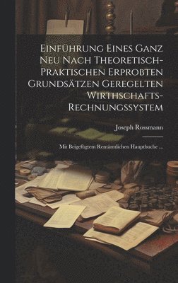 Einführung Eines Ganz Neu Nach Theoretisch-Praktischen Erprobten Grundsätzen Geregelten Wirthschafts-Rechnungssystem