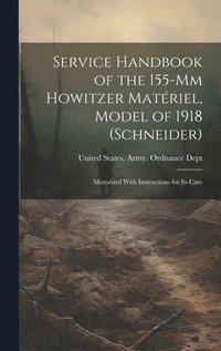 bokomslag Service Handbook of the 155-Mm Howitzer Matriel, Model of 1918 (Schneider)