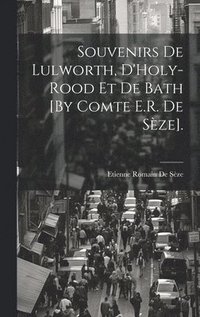 bokomslag Souvenirs De Lulworth, D'Holy-Rood Et De Bath [By Comte E.R. De Sze].