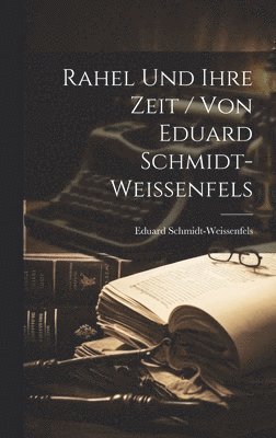 bokomslag Rahel Und Ihre Zeit / Von Eduard Schmidt-Weissenfels