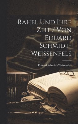 Rahel Und Ihre Zeit / Von Eduard Schmidt-Weissenfels 1