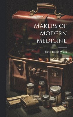 James Joseph Walsh - Makers of Modern Medicine, Inbunden