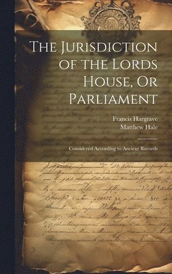 Matthew Hale, Francis Hargrave - Jurisdiction of the Lords House, Or Parliament, Inbunden