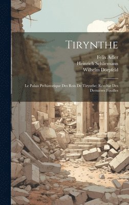 Felix Adler, Heinrich Schliemann, Wilhelm Dörpfeld - Tirynthe, Inbunden