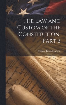 William Reynell Anson - Law and Custom of the Constitution, Part 2, Inbunden