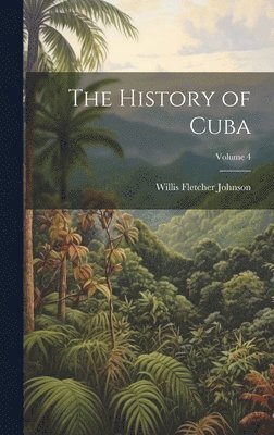 Willis Fletcher Johnson - History of Cuba; Volume 4, Inbunden