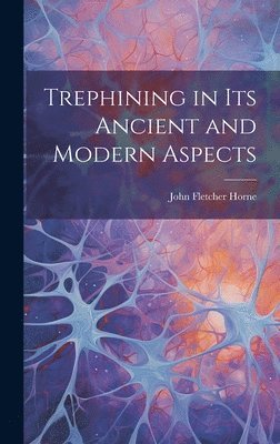 Trephining in Its Ancient and Modern Aspects 1