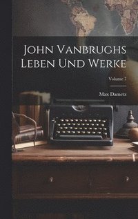 bokomslag John Vanbrughs Leben Und Werke; Volume 7