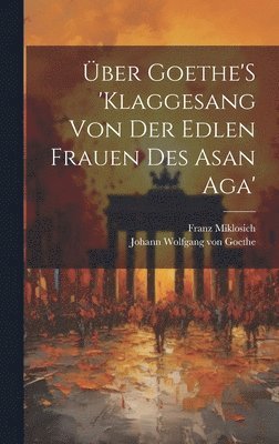 bokomslag ber Goethe'S 'Klaggesang Von Der Edlen Frauen Des Asan Aga'