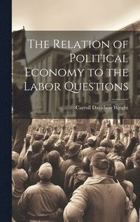 bokomslag The Relation of Political Economy to the Labor Questions