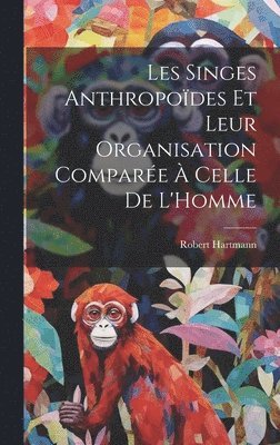 Les Singes Anthropodes Et Leur Organisation Compare  Celle De L'Homme 1