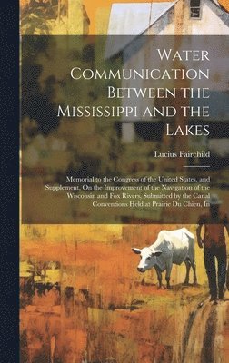 Lucius Fairchild - Water Communication Between the Mississippi and the Lakes, Inbunden