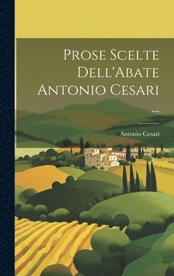 Prose Scelte Dell'Abate Antonio Cesari ... 1