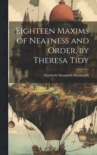 bokomslag Eighteen Maxims of Neatness and Order, by Theresa Tidy