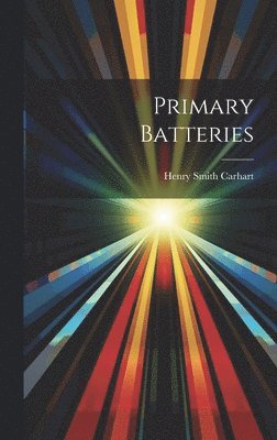 Henry Smith Carhart - Primary Batteries, Inbunden
