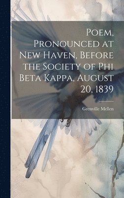 Poem, Pronounced at New Haven, Before the Society of Phi Beta Kappa, August 20, 1839 1