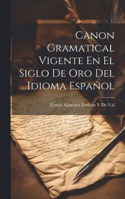 Canon Gramatical Vigente En El Siglo De Oro Del Idioma Espaol 1