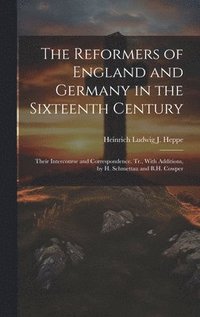 bokomslag The Reformers of England and Germany in the Sixteenth Century