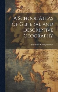 bokomslag A School Atlas of General and Descriptive Geography