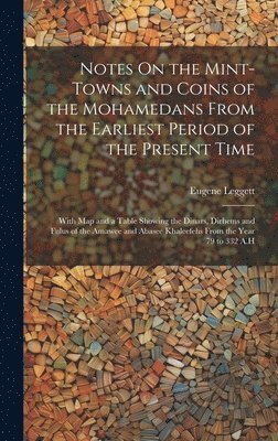 Notes On the Mint-Towns and Coins of the Mohamedans From the Earliest Period of the Present Time 1