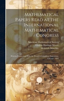 Eliakim Hastings Moore, Henry Seely White, Oskar Bolza - Mathematical Papers Read at the International Mathematical Congress, Inbunden