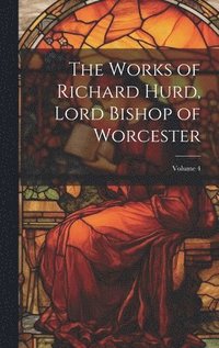 bokomslag The Works of Richard Hurd, Lord Bishop of Worcester; Volume 4